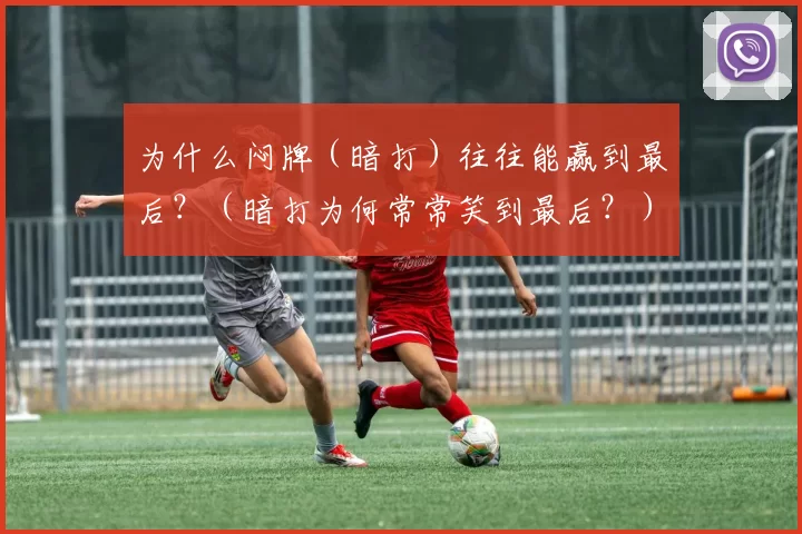 为什么闷牌（暗打）往往能赢到最后？（暗打为何常常笑到最后？）
