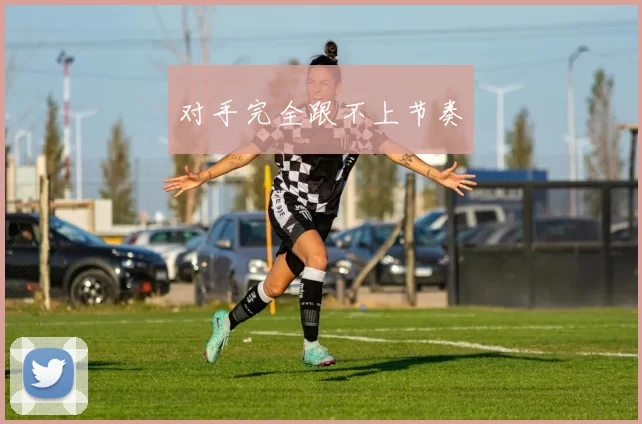 对手完全跟不上节奏