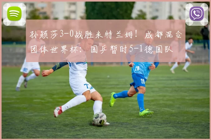 孙颖莎3-0战胜米特兰姆！成都混合团体世界杯：国乒暂时5-1德国队