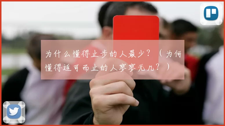 为什么懂得止步的人最少？（为何懂得适可而止的人寥寥无几？）