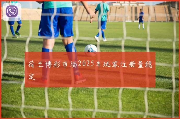 荷兰博彩市场2025年玩家注册量稳定