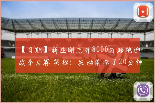 【日职】新庄刚志开8000万超跑迎战季后赛 笑称：发动前花了20分钟｜日本职棒