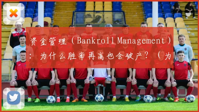 资金管理（Bankroll Management）：为什么胜率再高也会破产？（为何高胜率仍可能破产：资金管理的关键）