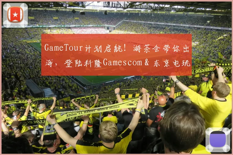 GameTour计划启航！游茶会带你出海，登陆科隆Gamescom & 东京电玩展！