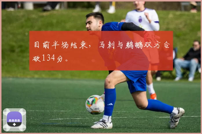 目前半场结束，马刺与鹈鹕双方合砍134分。