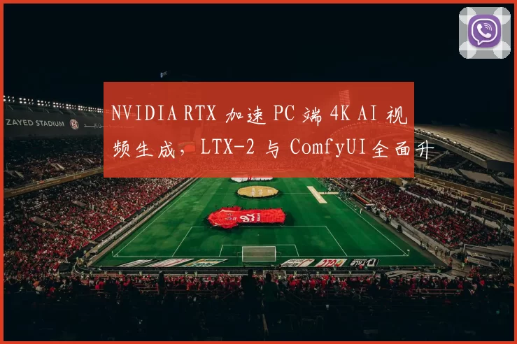 NVIDIA RTX 加速 PC 端 4K AI 视频生成，LTX-2 与 ComfyUI全面升级