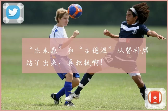 “杰米森”和“古德温”从替补席站了出来，真积极啊！