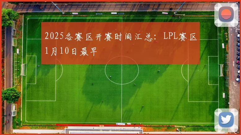 2025各赛区开赛时间汇总：LPL赛区1月10日最早